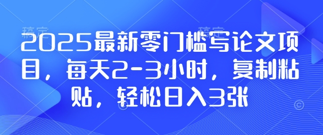 2025最新零门槛写论文项目,每天2-3小时,复制粘贴,轻松日入3张,附详细资料教程【揭秘】-青禾学社