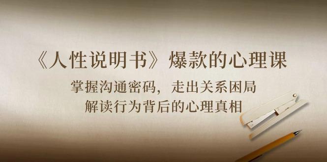 《人性 说明书》爆款的心理课:沟通密码/关系困局/解读行为背后心理真相-青禾学社