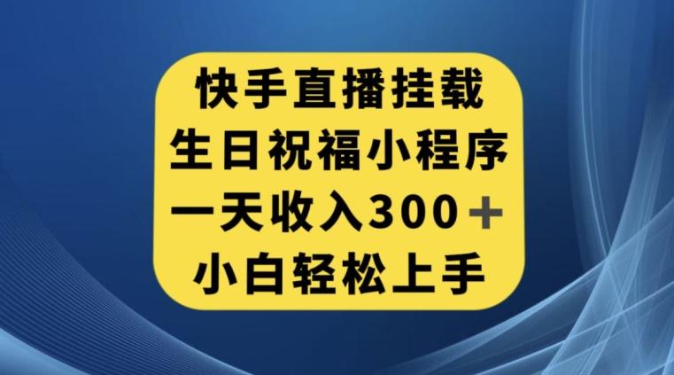 快手挂载生日祝福小程序，一天收入300+，小白轻松上手【揭秘】-青禾学社