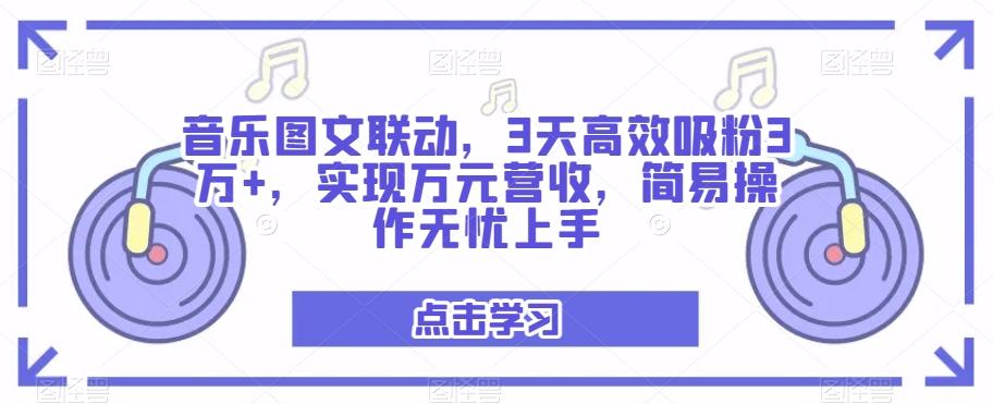 音乐图文联动,3天高效吸粉3万+,实现万元营收,简易操作无忧上手-青禾学社