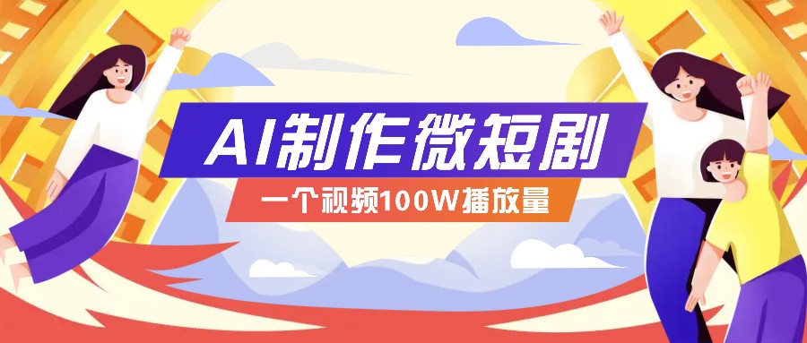 AI制作微短剧实操教程,今年最大风口一个视频100W播放量,附详细实操+变现计划-青禾学社