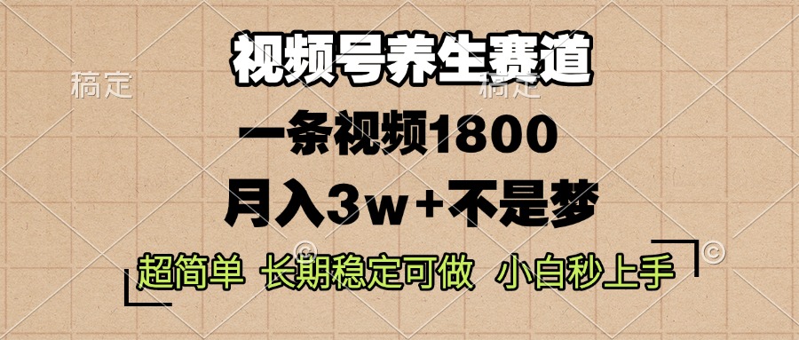 视频号养生赛道,一条视频1800,超简单,长期稳定可做,月入3w+不是梦-青禾学社