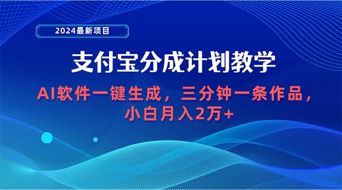 (9880期)2024最新项目，支付宝分成计划 AI软件一键生成，三分钟一条作品，小白月...-青禾学社