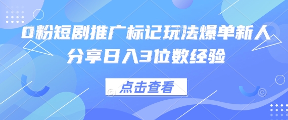 0粉短剧推广标记玩法爆单新人分享日入3位数经验-青禾学社
