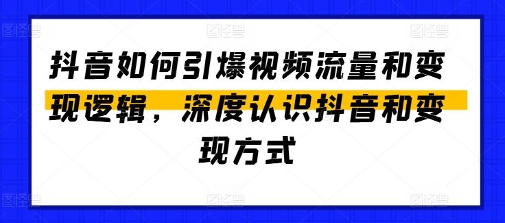 抖音如何引爆视频流量和变现逻辑，深度认识抖音和变现方式-青禾学社