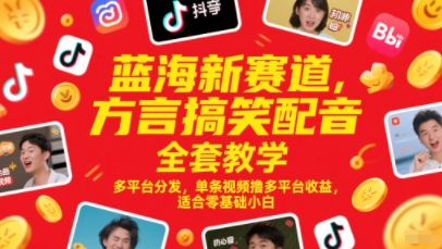 蓝海新赛道，方言搞笑配音全套教学，多平台分发，单条视频撸多平台收益，适合零基础小白-青禾学社