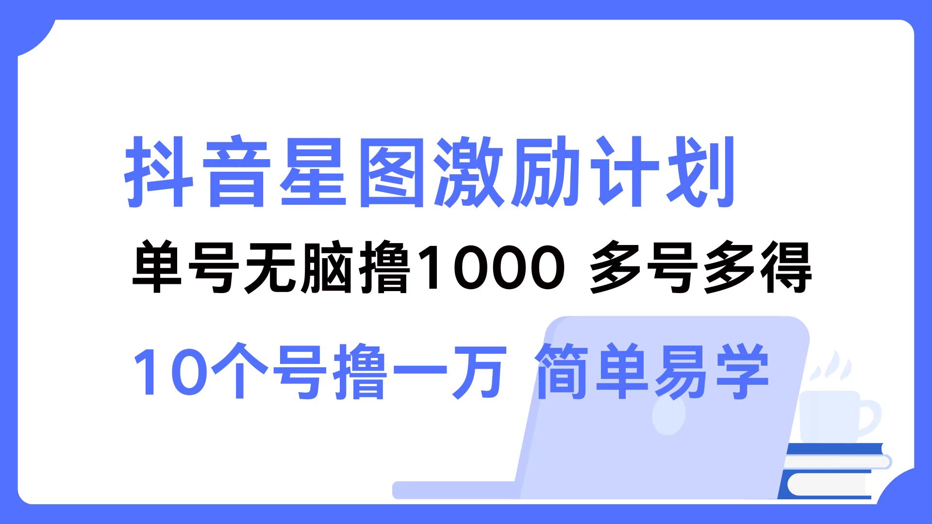 抖音星图激励计划 单号可撸1000 2个号2000 多号多得 简单易学-青禾学社
