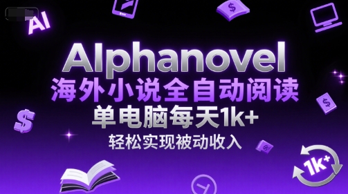 AIphanovel海外小说全自动阅读,单电脑每天1k+,轻松实现被动收入【揭秘】-青禾学社