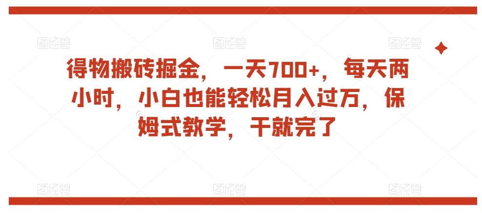 得物搬砖掘金,一天700+,每天两小时,小白也能轻松月入过万,保姆式教学,干就完了-青禾学社