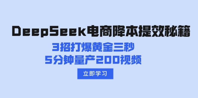 DeepSeek电商降本提效秘籍:3招打爆黄金三秒,5分钟量产200视频-青禾学社