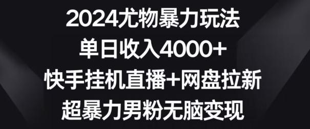 2024尤物暴力玩法,单日收入4000+,快手挂机直播+网盘拉新,超暴力男粉无脑变现【揭秘】-青禾学社