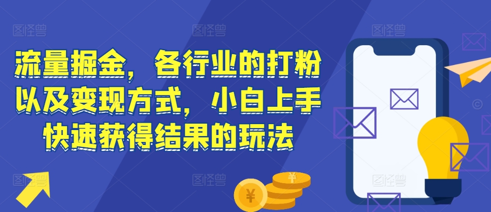 流量掘金，各行业的打粉以及变现方式，小白上手快速获得结果的玩法-青禾学社