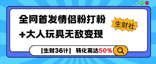 【生财36计】全网首发情侣粉打粉+大人玩具无敌变现-青禾学社
