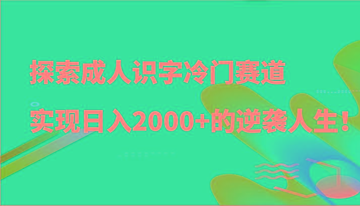 探索成人识字冷门赛道，实现日入2000+的逆袭人生！-青禾学社