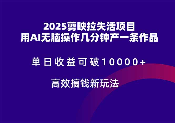 2025剪映拉失活项目,单日收益可破10000+,用AI无脑制作作品,高效搞…-青禾学社