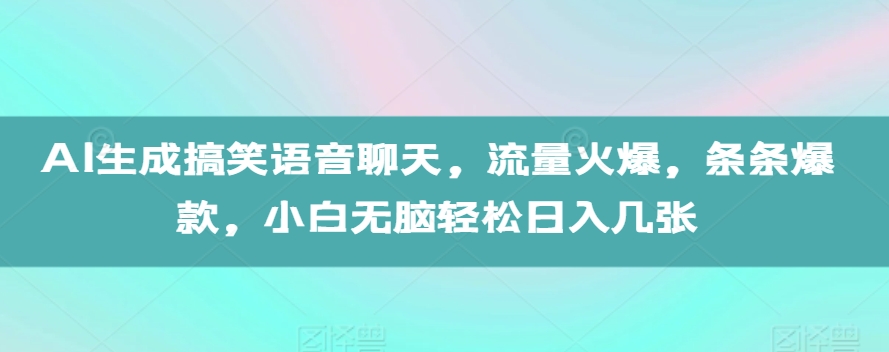AI生成搞笑语音聊天,流量火爆,条条爆款,小白无脑轻松日入几张【揭秘】-青禾学社