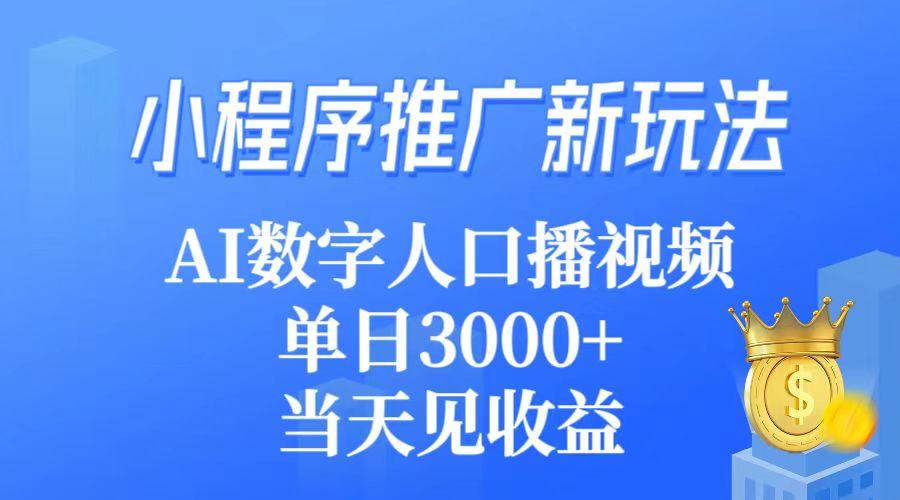 (9465期)小程序推广新玩法，AI数字人口播视频，单日3000+，当天见收益-青禾学社
