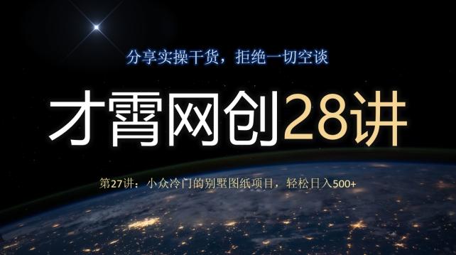 才霄网创28讲第27讲：小众冷门的别墅图纸项目，轻松日入500+-青禾学社