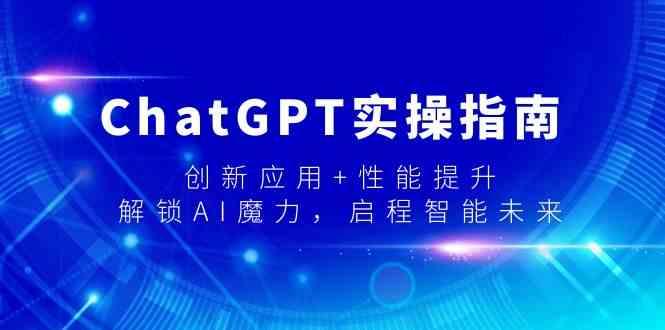 ChatGPT实操指南,创新应用+性能提升,解锁AI魔力,启程智能未来-青禾学社
