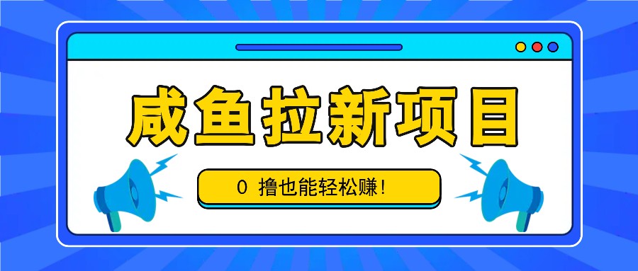咸鱼拉新项目，拉新一单6-9元，0撸也能轻松赚，白撸几十几百！-青禾学社
