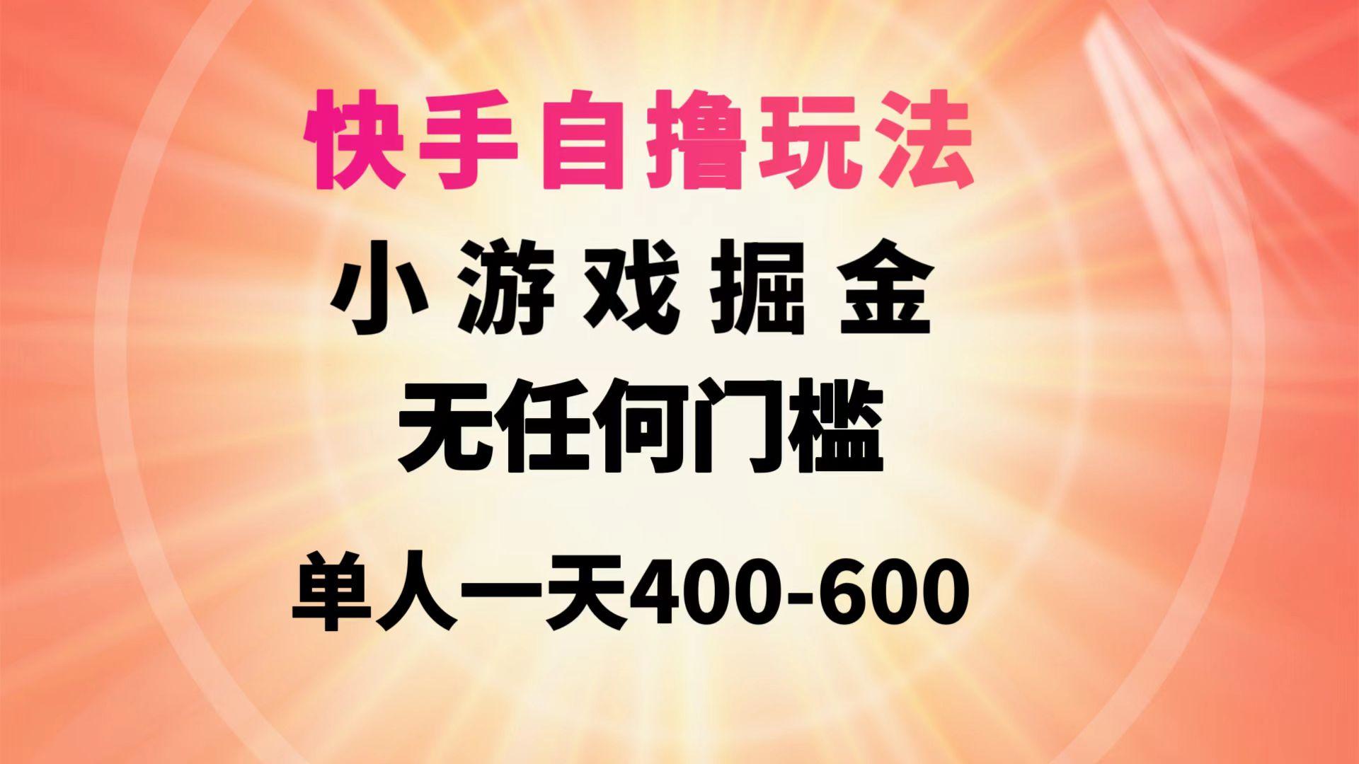 (9712期)快手自撸玩法小游戏掘金无任何门槛单人一天400-600-青禾学社