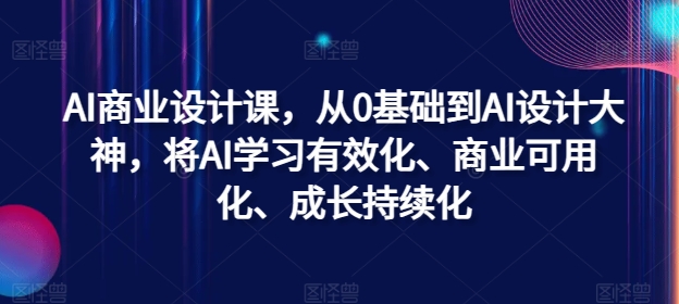 AI商业设计课,从0基础到AI设计大神,将AI学习有效化、商业可用化、成长持续化-青禾学社