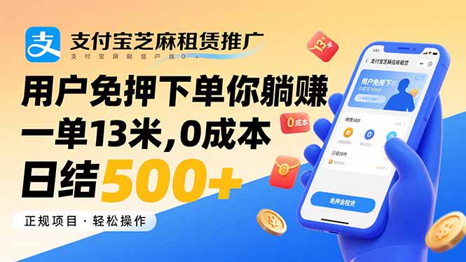支付宝芝麻租赁推广,用户免押下单你躺赚,一单13米,0成本日结500+-青禾学社
