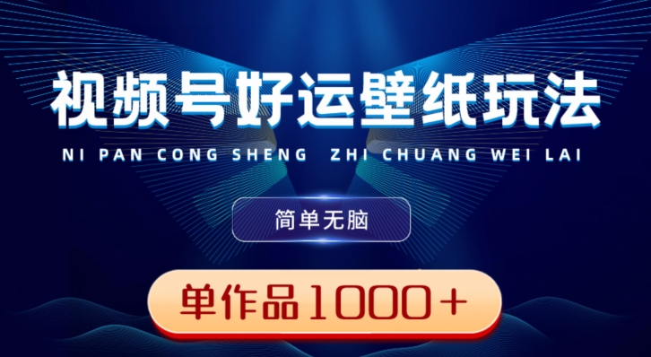 视频号好运壁纸玩法,简单无脑,发一个爆一个,单作品收益1000+-青禾学社