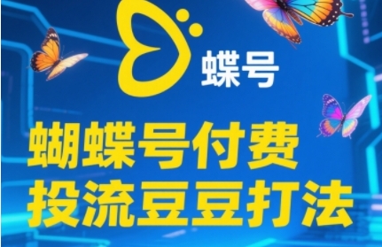 2025蝴蝶号付费投流豆豆打法，助新手快速掌握付费流量撬动自然流的核心玩法-青禾学社