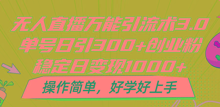 无人直播万能引流术3.0,单号日引300+创业粉,稳定日变现1000+,操作简单-青禾学社