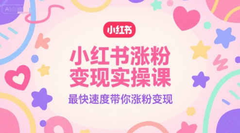 小红书涨粉变现实操课,最快速度带你涨粉变现-青禾学社