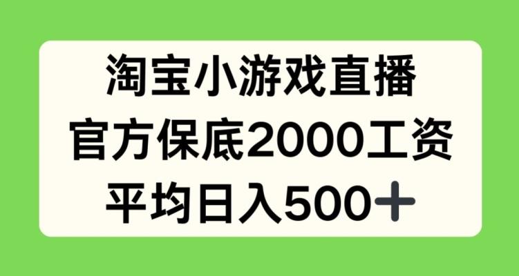 淘宝小游戏直播,官方保底2000工资,平均日入500+【揭秘】-青禾学社