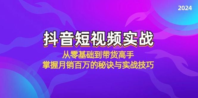抖音短视频实战:从零基础到带货高手,掌握月销百万的秘诀与实战技巧-青禾学社