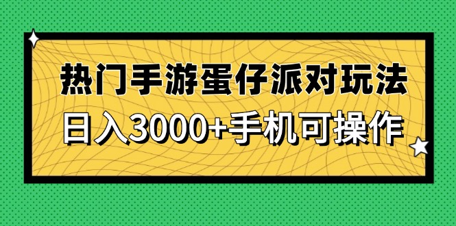 热门手游蛋仔派对玩法,日入3000+,手机可操作-青禾学社