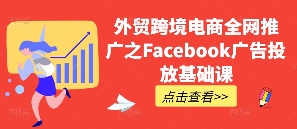 外贸跨境电商全网推广之Facebook广告投放基础课-青禾学社