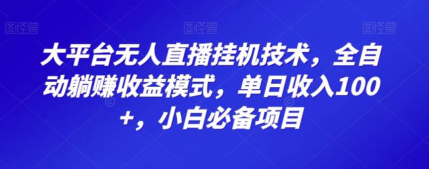 大平台无人直播挂机技术,全自动躺赚收益模式,单日收入100+,小白必备项目-青禾学社