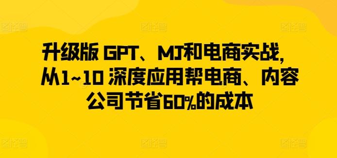 升级版 GPT、MJ和电商实战,从1~10 深度应用帮电商、内容公司节省60%的成本-青禾学社