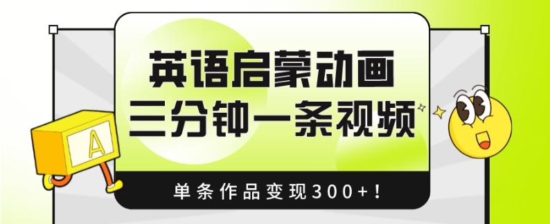 英语启蒙动画,三分钟一条视频,单条作品变现300+!-青禾学社