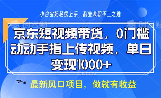 京东短视频带货,0门槛,动动手指上传视频,轻松日入1000+-青禾学社