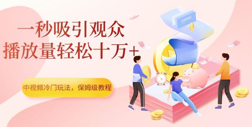 中视频冷门玩法,一秒吸引观众,播放量轻松十万+,保姆级教程【揭秘】-青禾学社