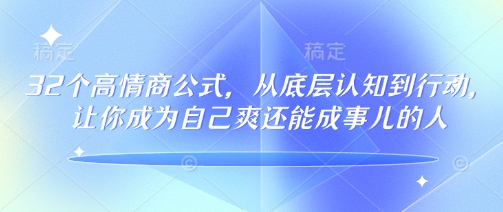 32个高情商公式，​从底层认知到行动，让你成为自己爽还能成事儿的人，133节完整版-青禾学社