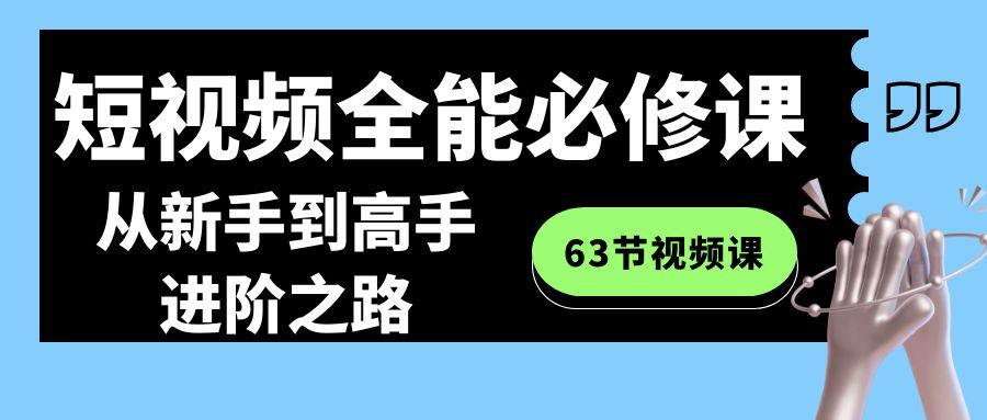 短视频-全能必修课程:从新手到高手进阶之路(63节视频课)-青禾学社