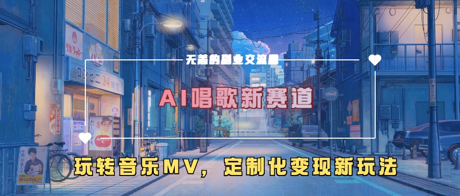AI唱歌新赛道,玩转音乐mv,定制化变现新玩法-青禾学社