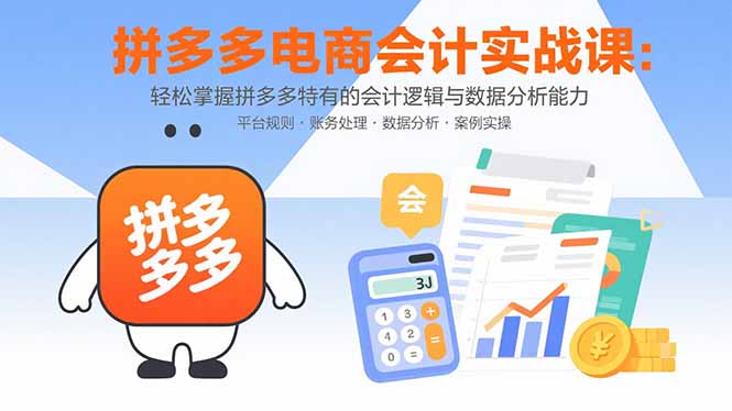 拼多多电商会计实战课：轻松掌握拼多多特有的会计逻辑与数据分析能力-青禾学社