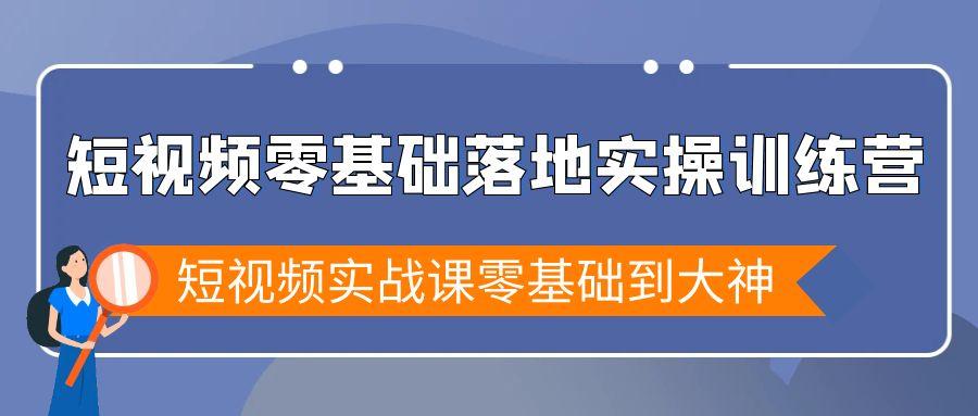 短视频零基础落地实战特训营,短视频实战课零基础到大神-青禾学社