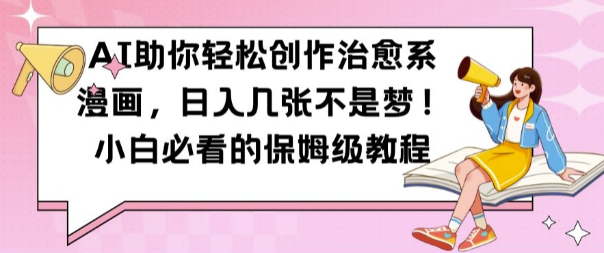 AI助你轻松创作治愈系漫画，日入几张不是梦，小白必看的保姆级教程【揭秘】-青禾学社