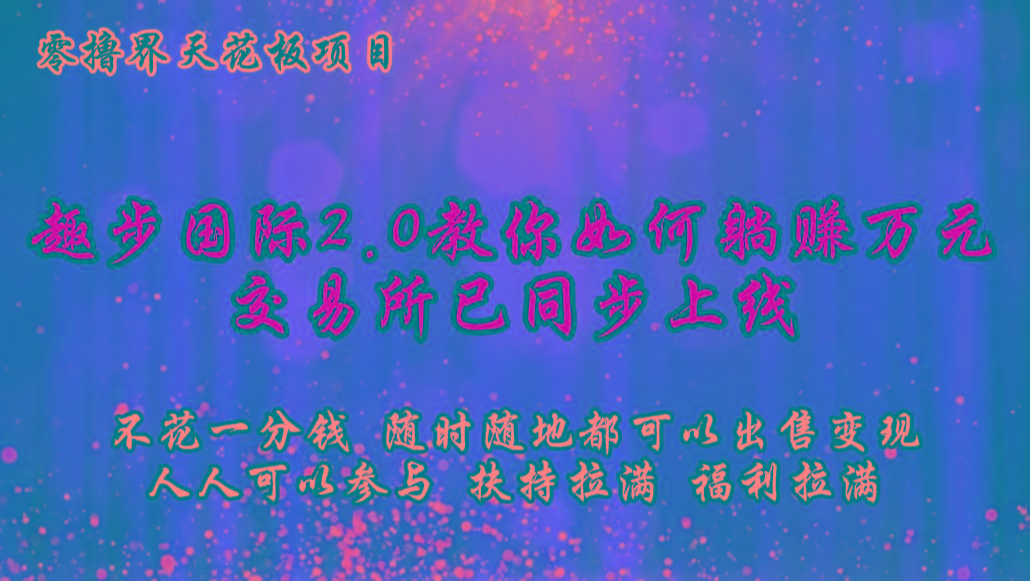 零撸天花板,不花一分钱,趣步2.0教你如何躺赚万元,交易所现已同步上线-青禾学社
