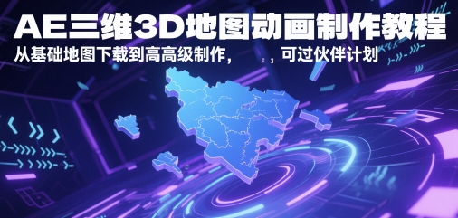 AE三维3D地图动画制作教程，从基础地图下载到高级制作，可过伙伴计划-青禾学社