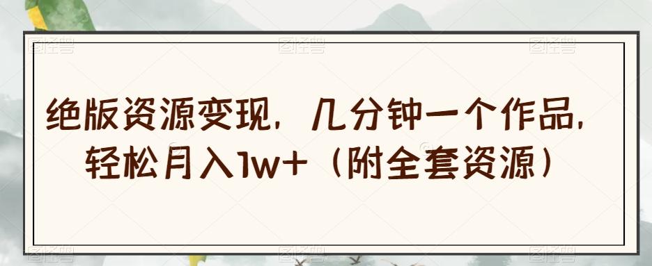 绝版资源变现,几分钟一个作品,轻松月入1w+(附全套资源)【揭秘】-青禾学社