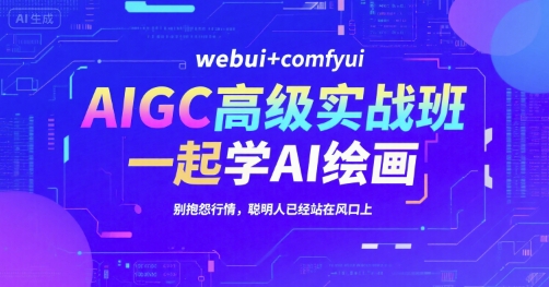 AIGC高级实战班,webui+comfyui,一起学AI绘画,别抱怨行情,聪明人已经站在风口上-青禾学社